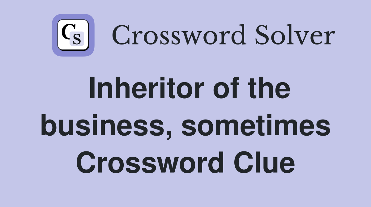 Inheritor of the business, sometimes Crossword Clue