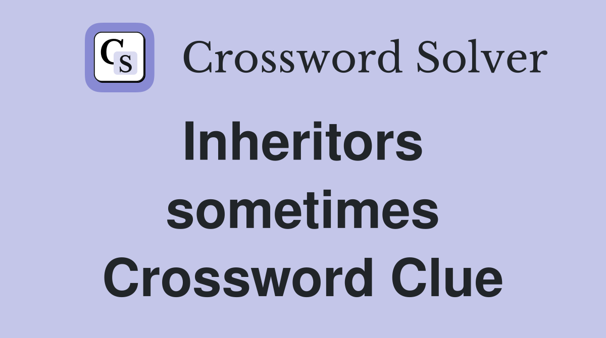Inheritors  sometimes Crossword Clue