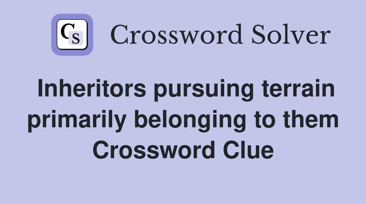 Inheritors pursuing terrain primarily belonging to them Crossword Clue