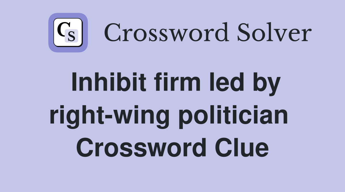 Inhibit firm led by right-wing politician  Crossword Clue