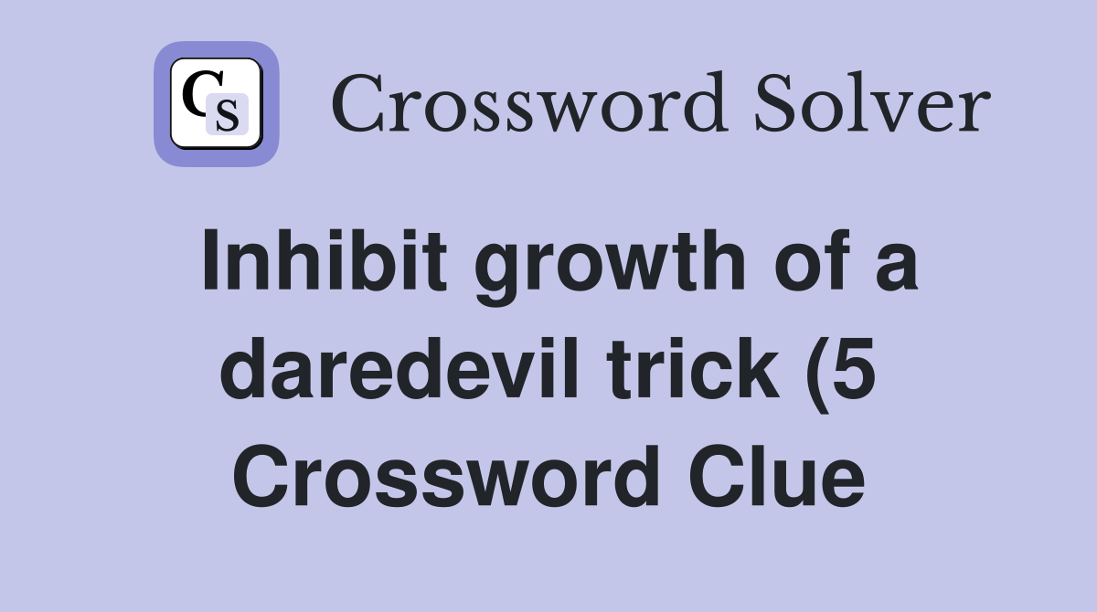 Inhibit growth of a daredevil trick (5) Crossword Clue Answers Inhibit growth of a daredevil trick (5) Crossword Clue Answers