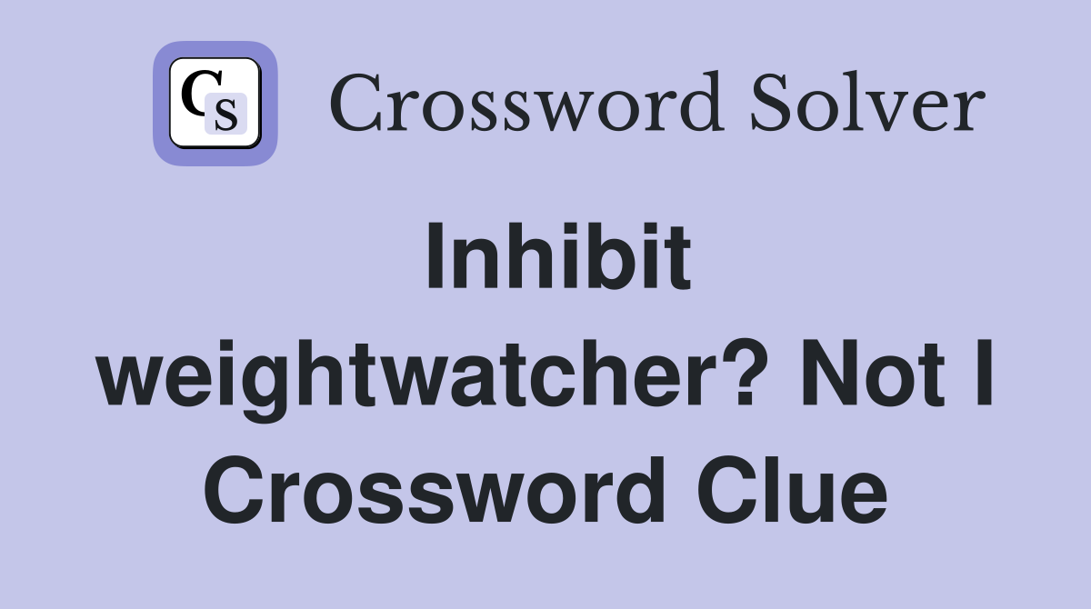 Inhibit weightwatcher? Not I Crossword Clue