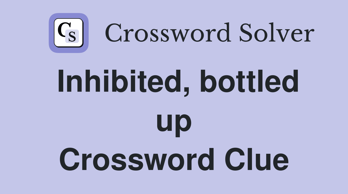 Inhibited, bottled up Crossword Clue