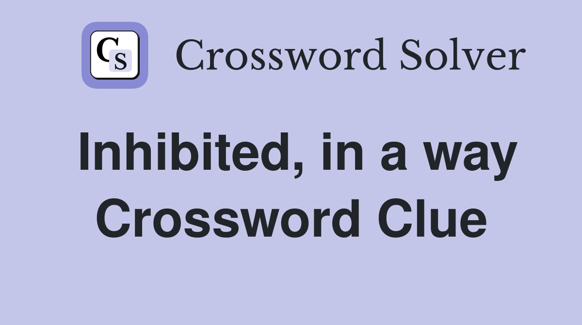 Inhibited, in a way Crossword Clue