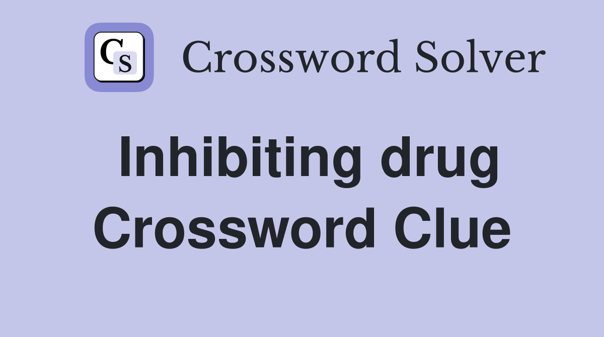 Inhibiting drug Crossword Clue