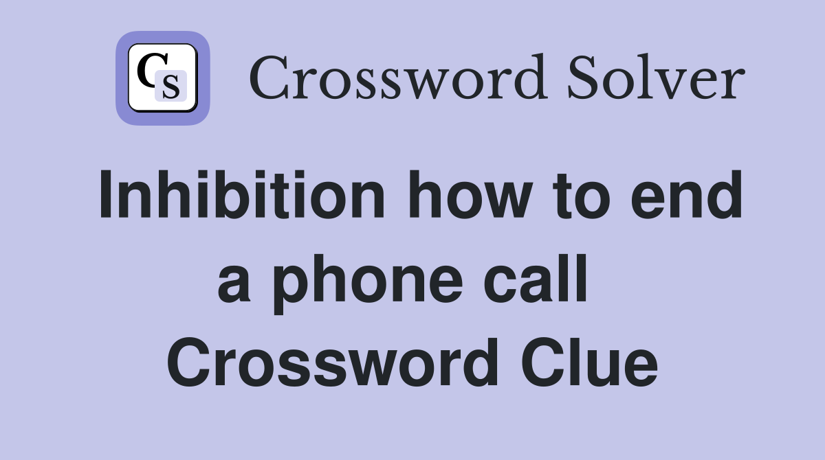 Inhibition how to end a phone call  Crossword Clue