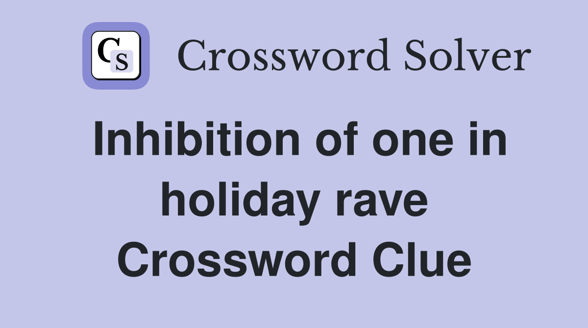 Inhibition of one in holiday rave Crossword Clue