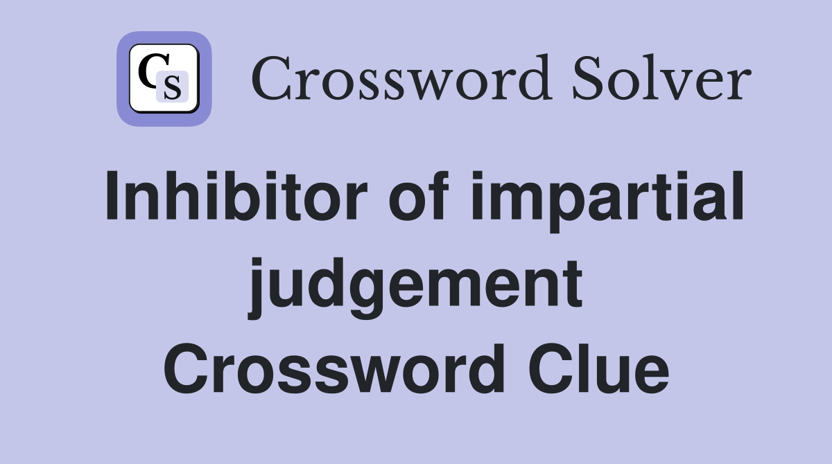 Inhibitor of impartial judgement Crossword Clue