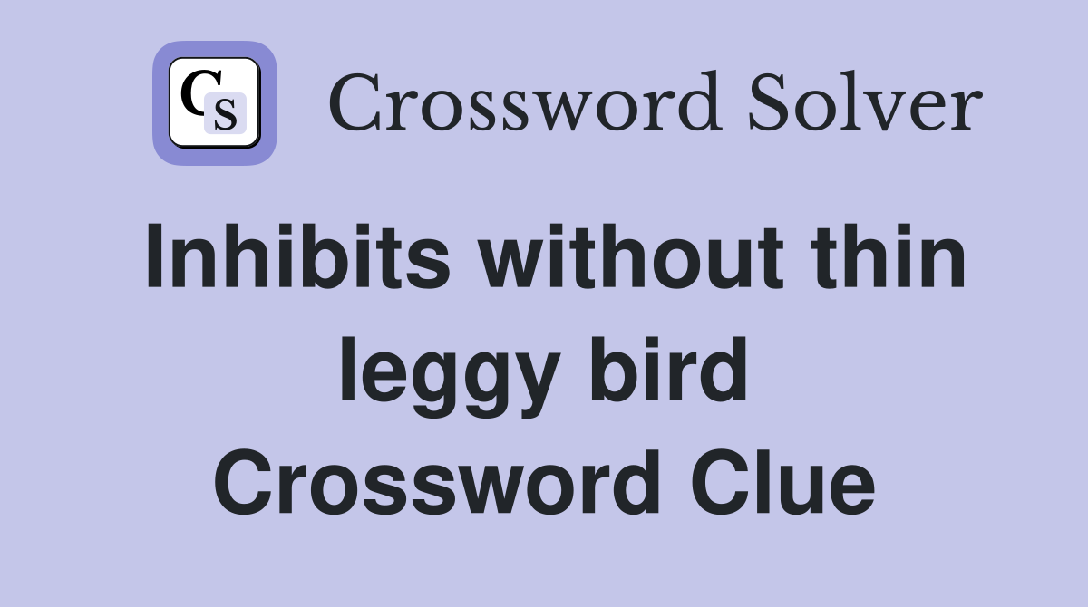 Inhibits without thin leggy bird Crossword Clue