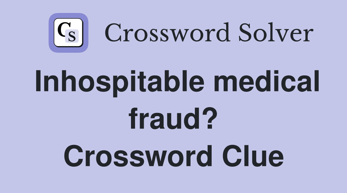 Inhospitable medical fraud? Crossword Clue