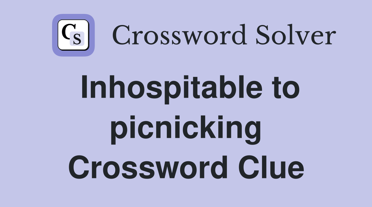 Inhospitable to picnicking Crossword Clue