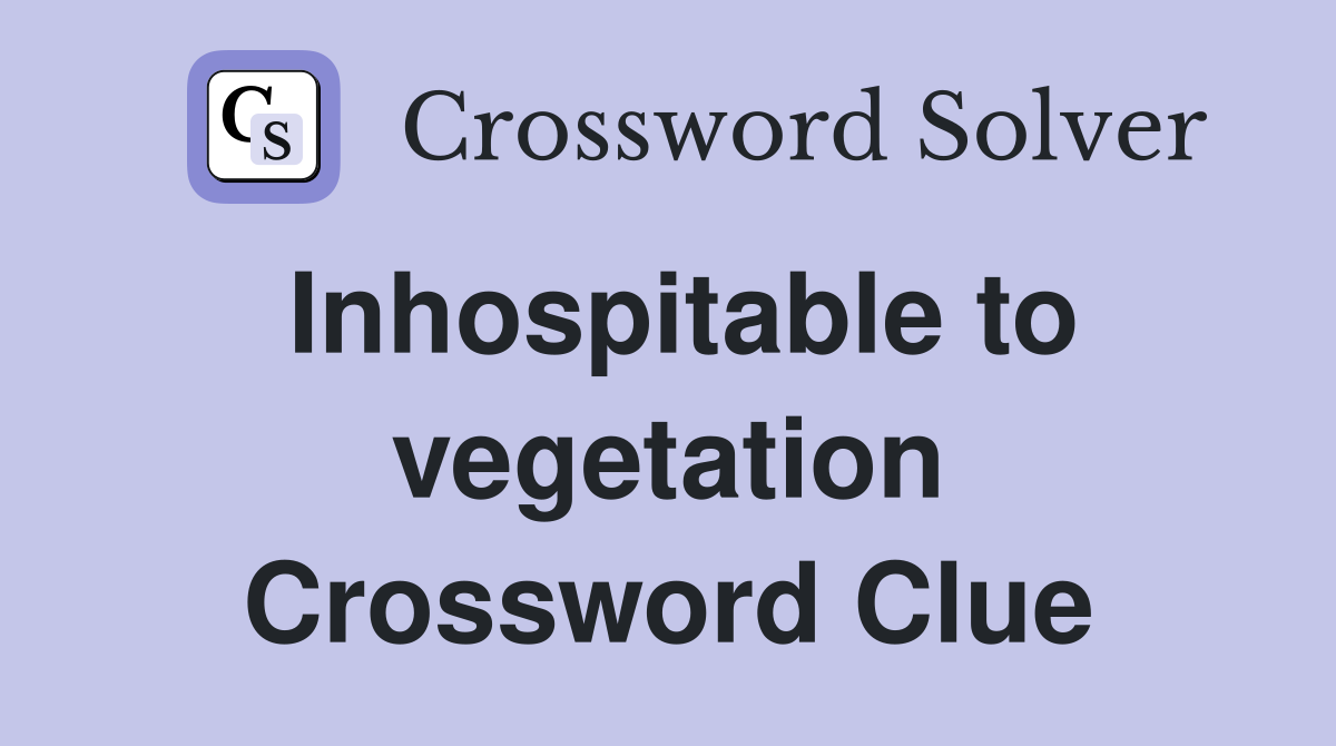 Inhospitable to vegetation Crossword Clue