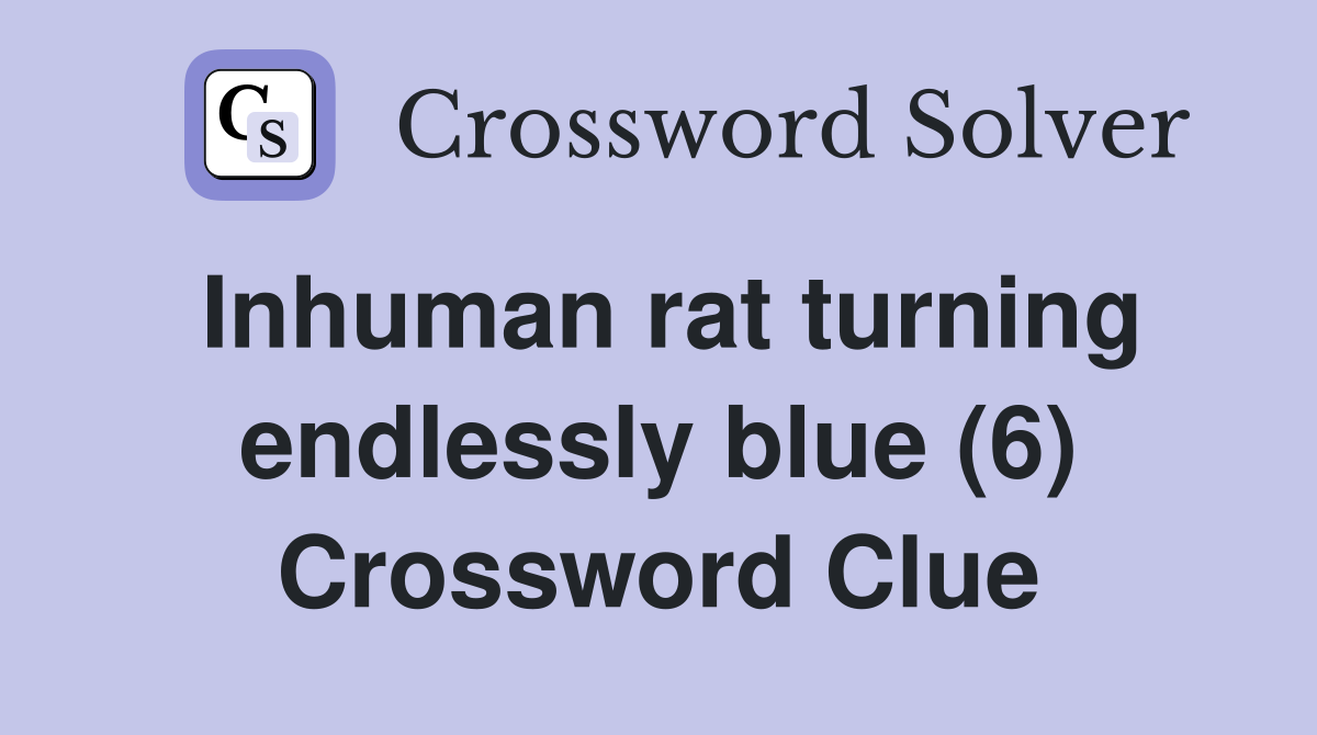 Inhuman rat turning endlessly blue (6) Crossword Clue