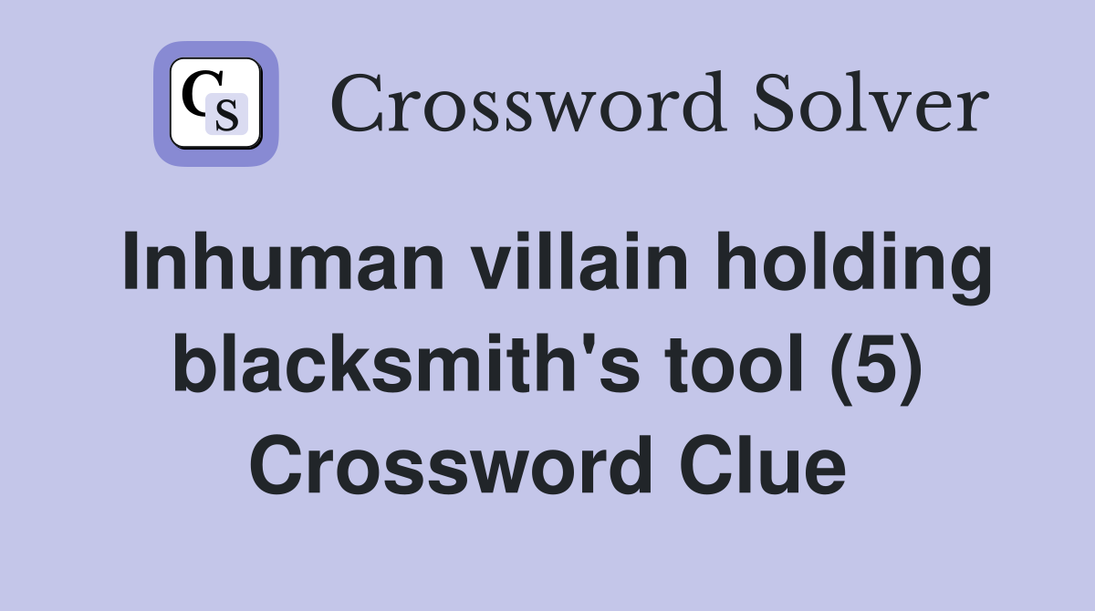 Inhuman villain holding blacksmith's tool (5) Crossword Clue