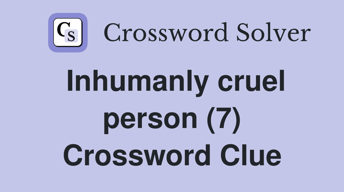 Inhumanly cruel person (7) Crossword Clue