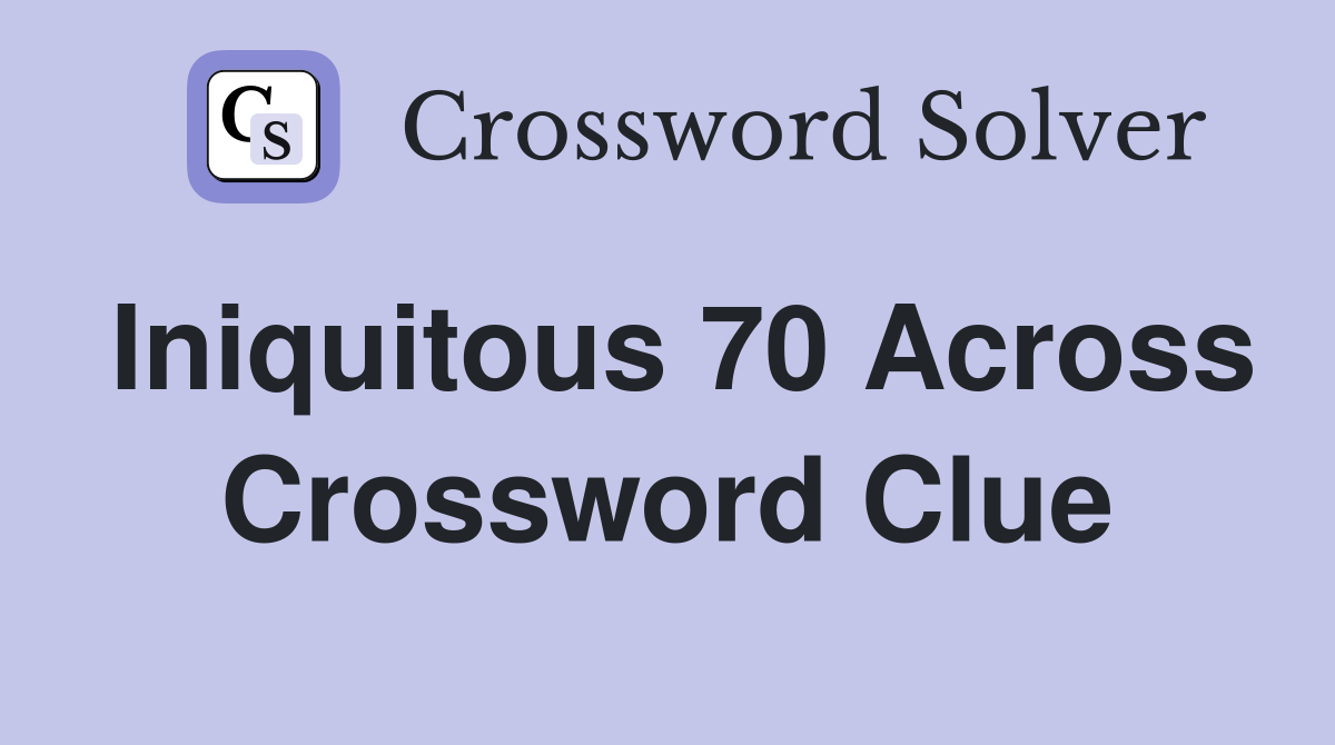 Iniquitous 70 Across Crossword Clue