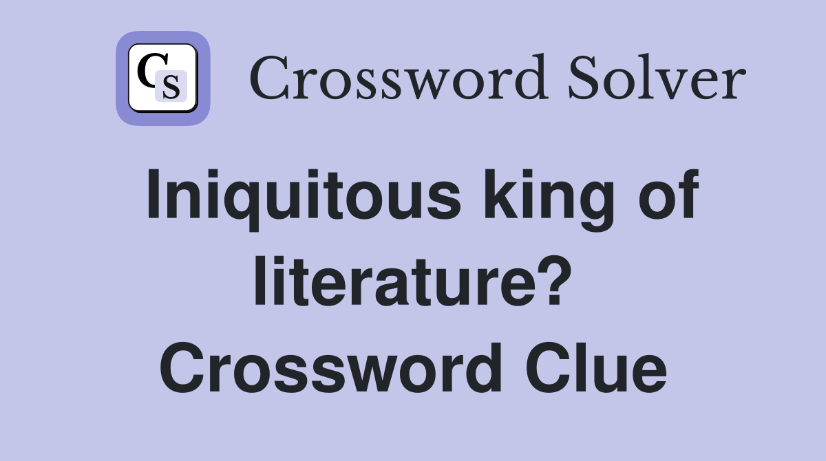 Iniquitous king of literature? Crossword Clue
