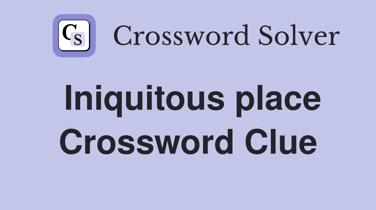 Iniquitous place Crossword Clue