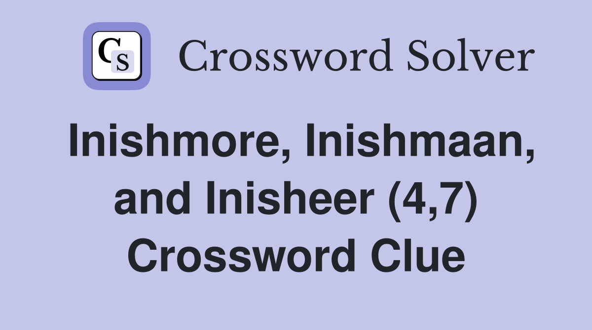 Inishmore, Inishmaan, and Inisheer (4,7) Crossword Clue