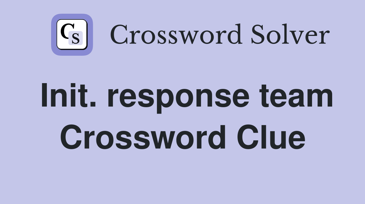 Init. response team Crossword Clue