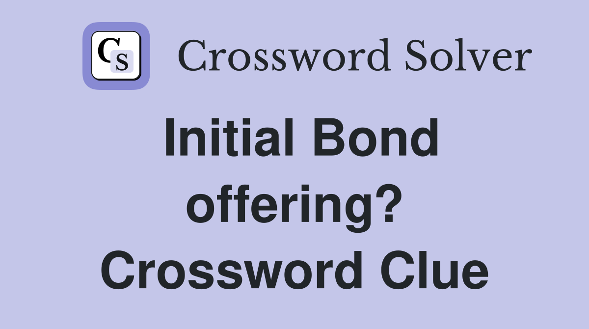Initial Bond offering? Crossword Clue