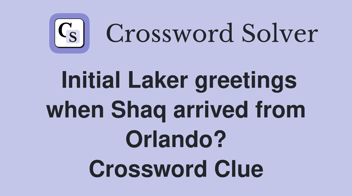 Initial Laker greetings when Shaq arrived from Orlando? Crossword Clue