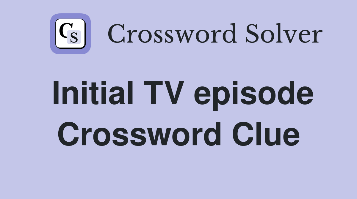 Initial TV episode Crossword Clue