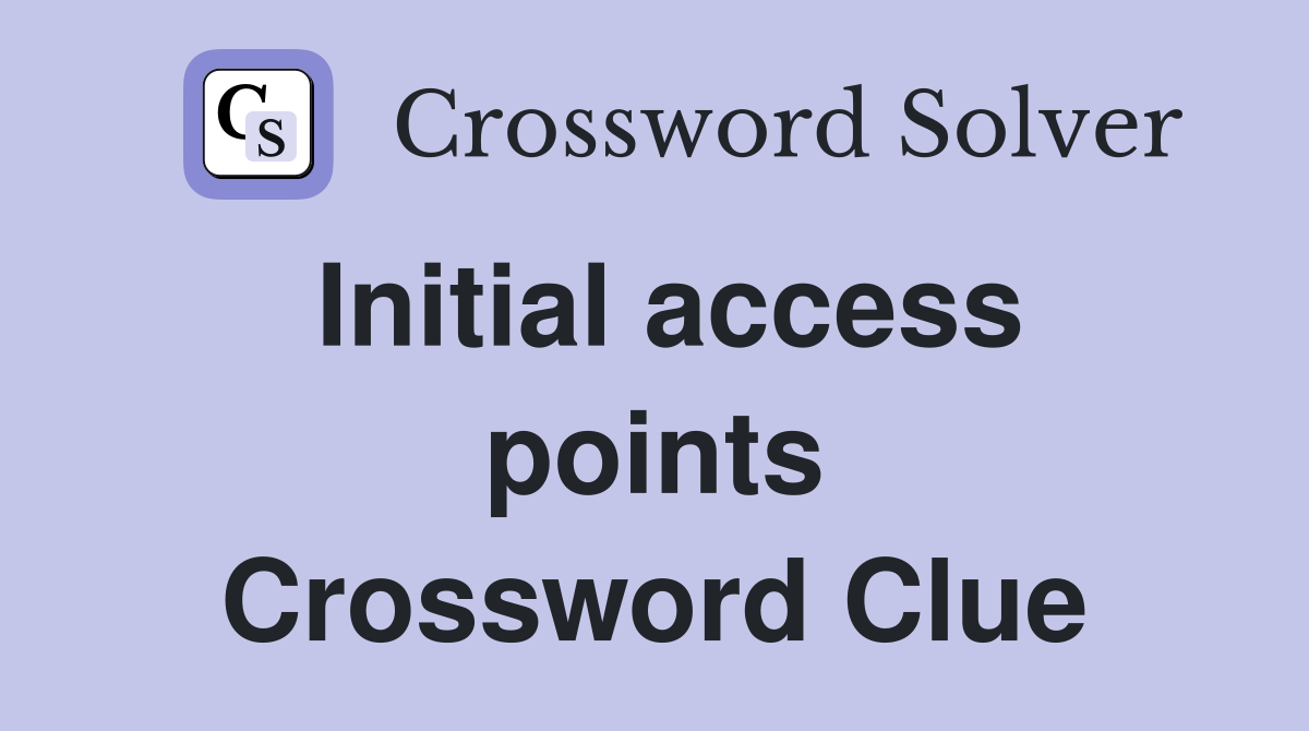 Initial access points Crossword Clue
