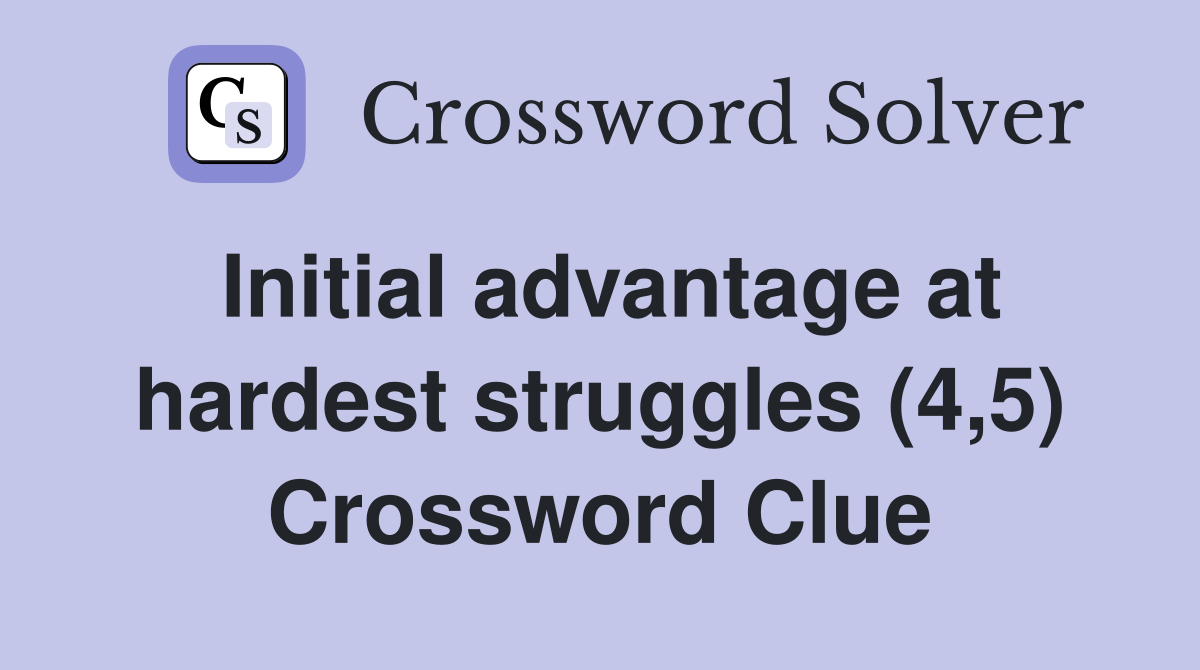 Initial advantage at hardest struggles (4,5) Crossword Clue