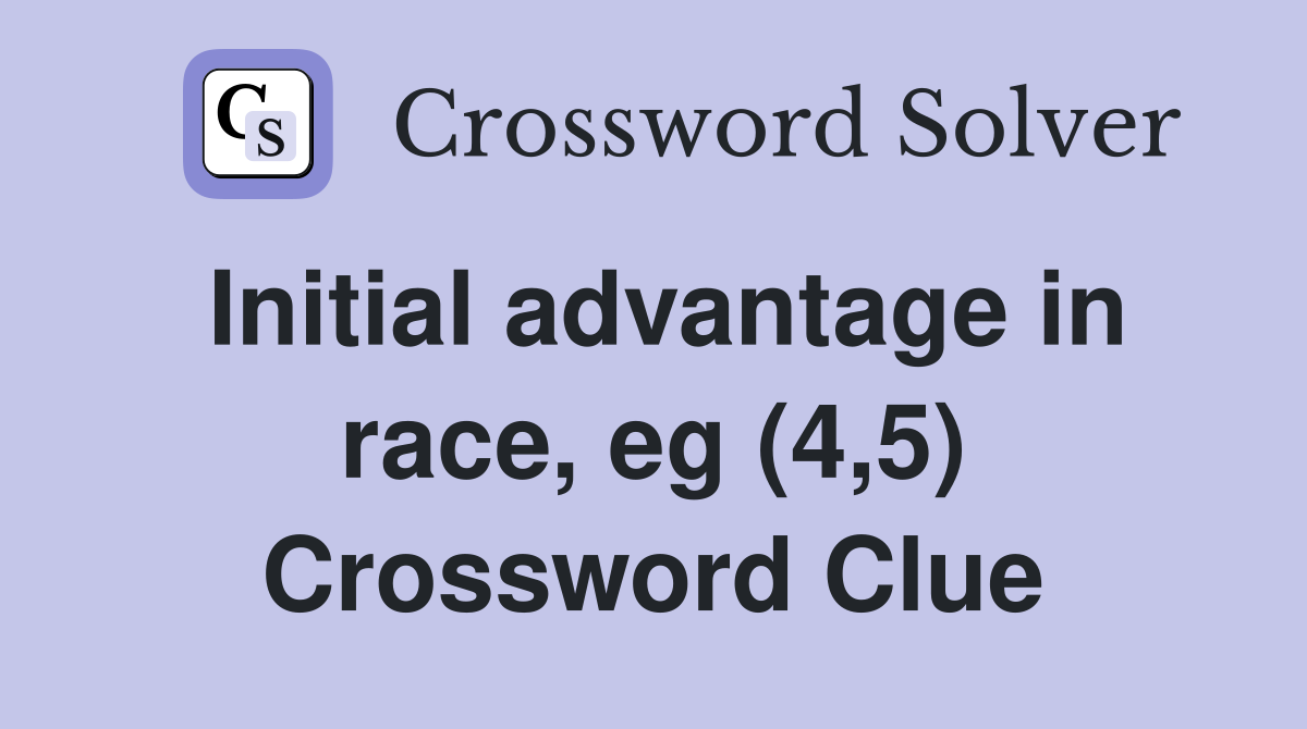 Initial advantage in race, eg (4,5) Crossword Clue