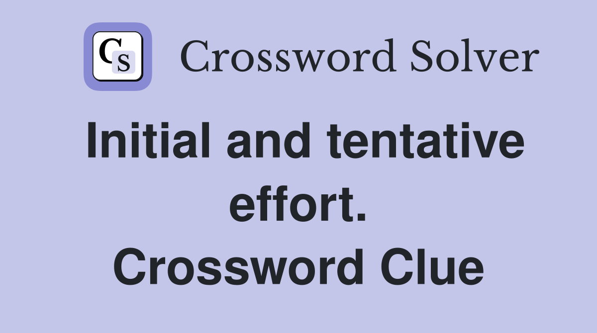 Initial and tentative effort. Crossword Clue