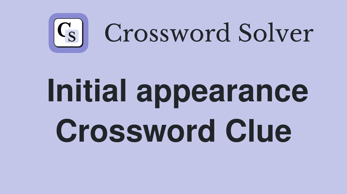 Initial appearance Crossword Clue