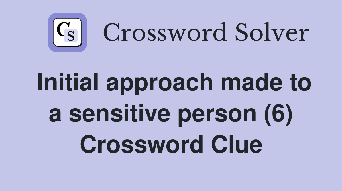 Initial approach made to a sensitive person (6) Crossword Clue