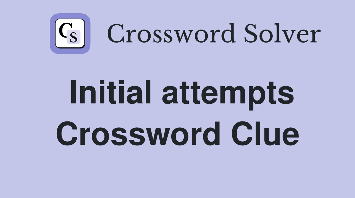 Initial attempts Crossword Clue