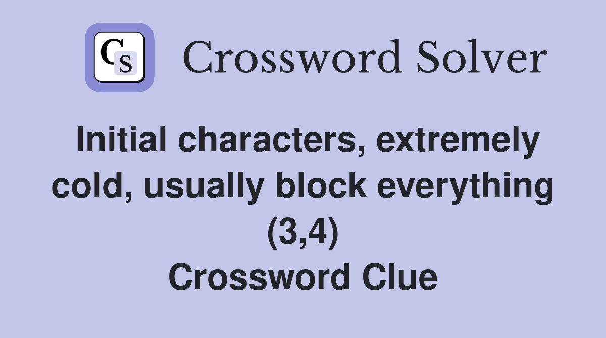 Initial characters, extremely cold, usually block everything (3,4) Crossword Clue