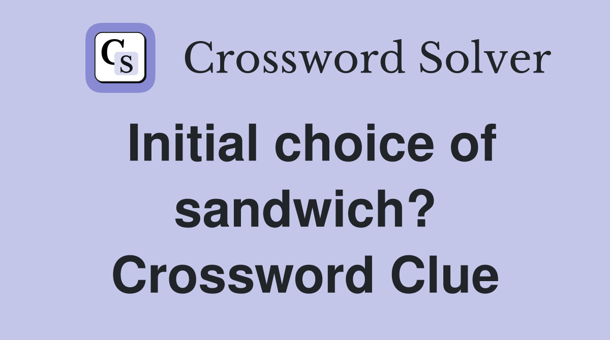 Initial choice of sandwich? Crossword Clue