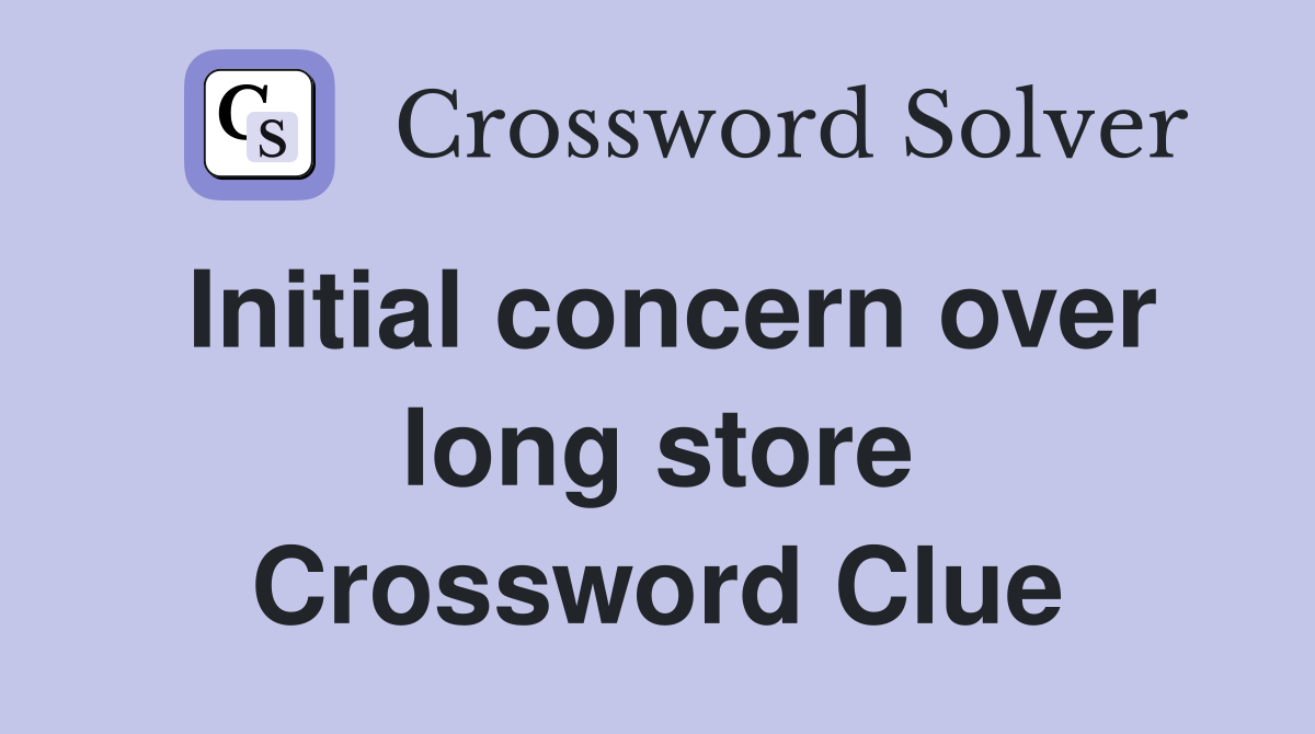 Initial concern over long store Crossword Clue