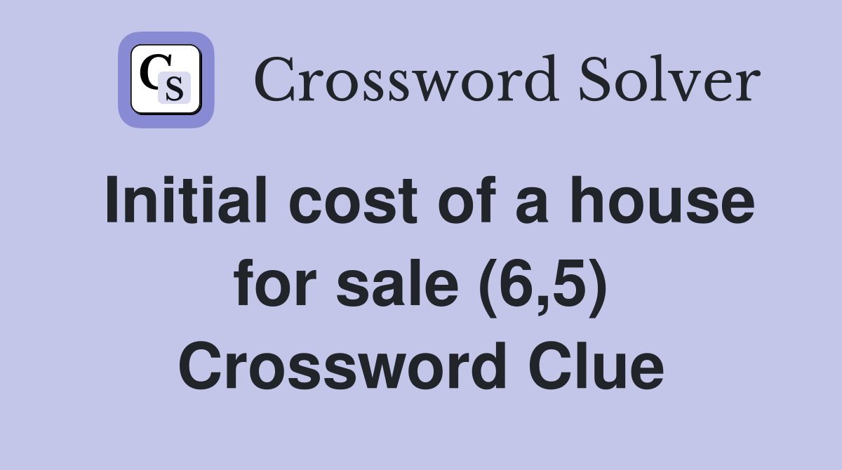 Initial cost of a house for sale (6,5) Crossword Clue