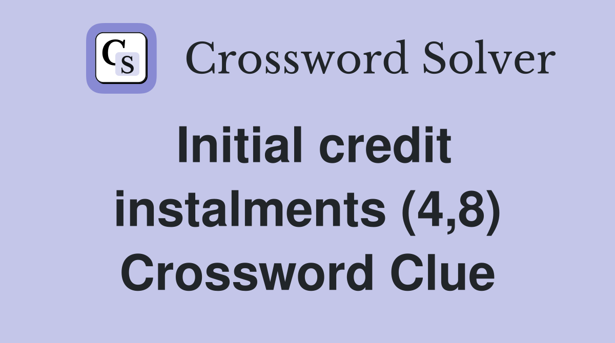 Initial credit instalments (4,8) Crossword Clue