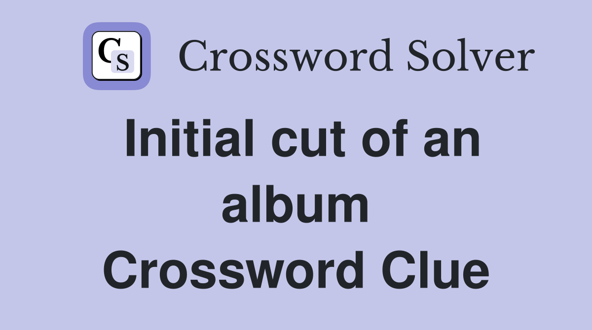 Initial cut of an album Crossword Clue