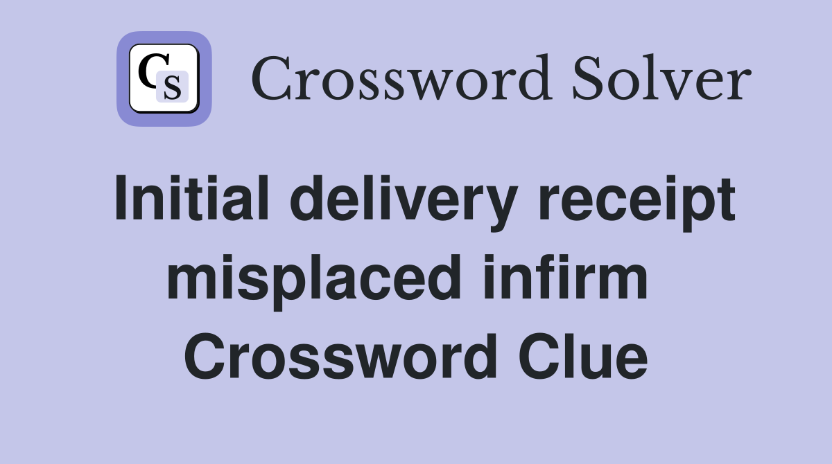 Initial delivery receipt misplaced infirm  Crossword Clue