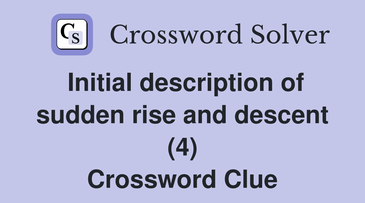 Initial description of sudden rise and descent (4) Crossword Clue