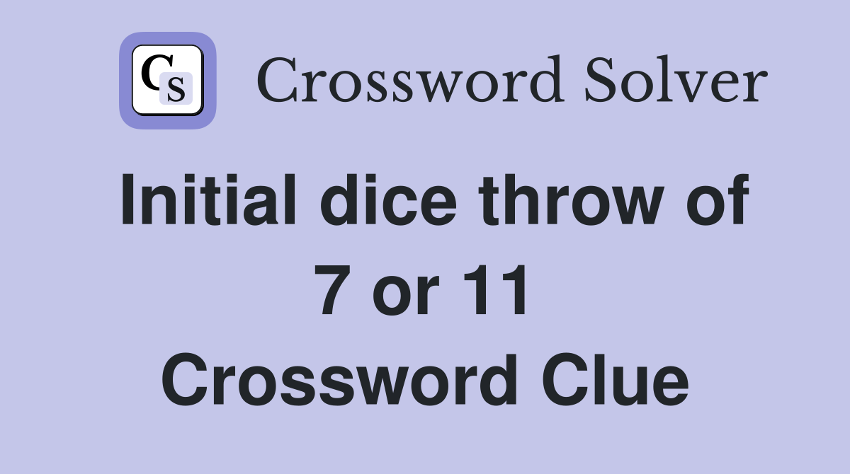 Initial dice throw of 7 or 11 Crossword Clue