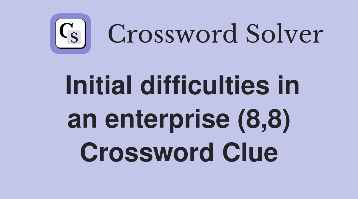 Initial difficulties in an enterprise (8,8) Crossword Clue