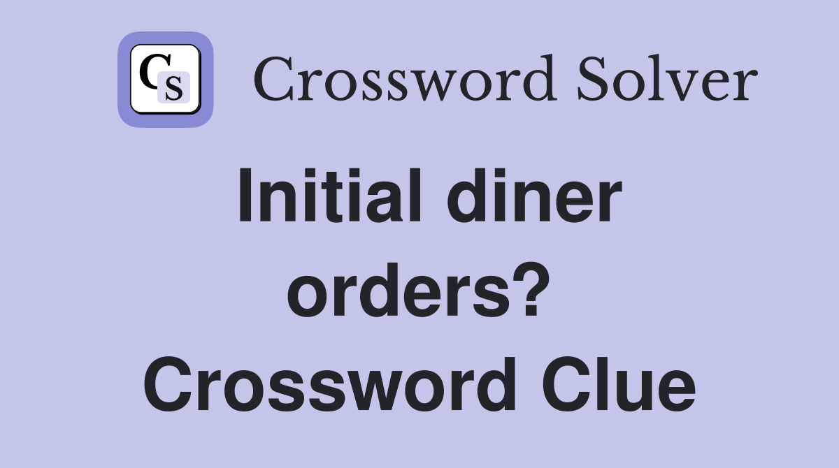 Initial diner orders? Crossword Clue