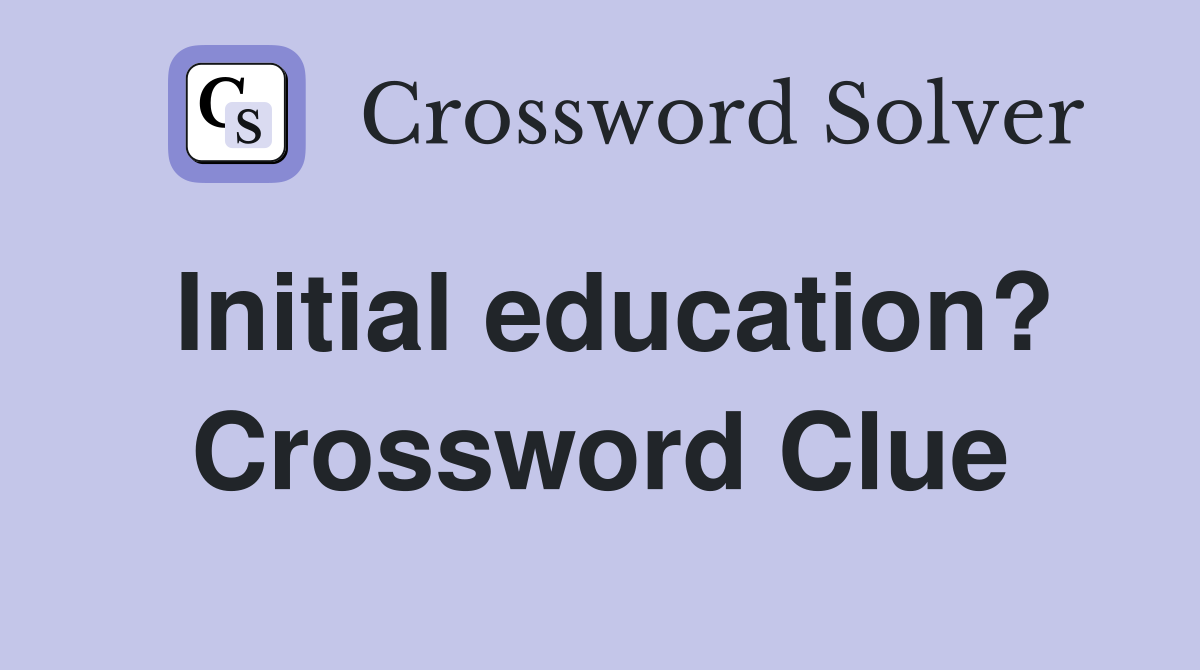Initial education? Crossword Clue