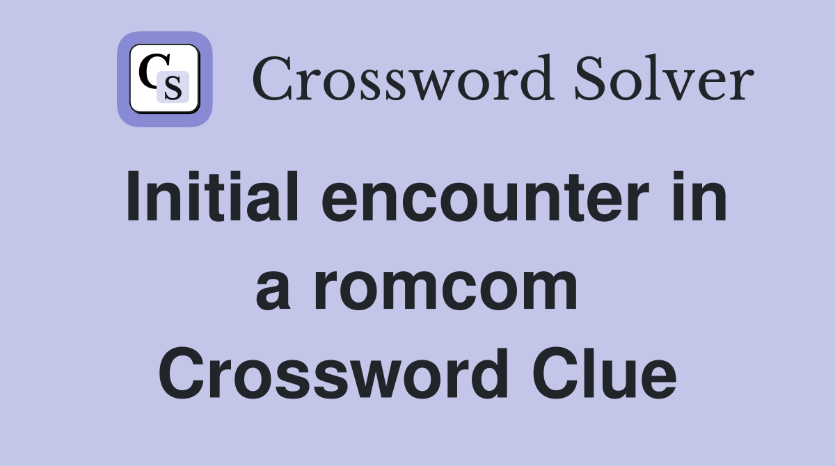 Initial encounter in a romcom Crossword Clue