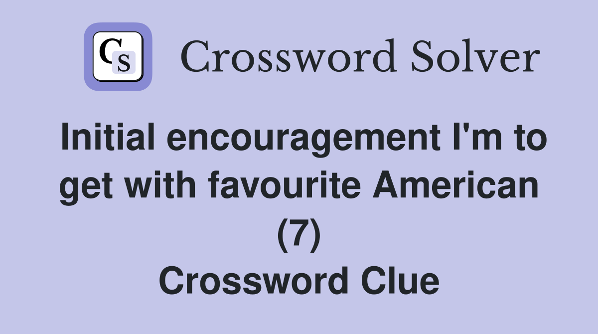 Initial encouragement I'm to get with favourite American (7) Crossword Clue