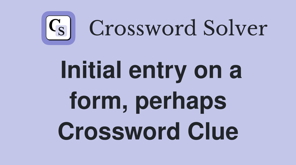 Initial entry on a form, perhaps Crossword Clue