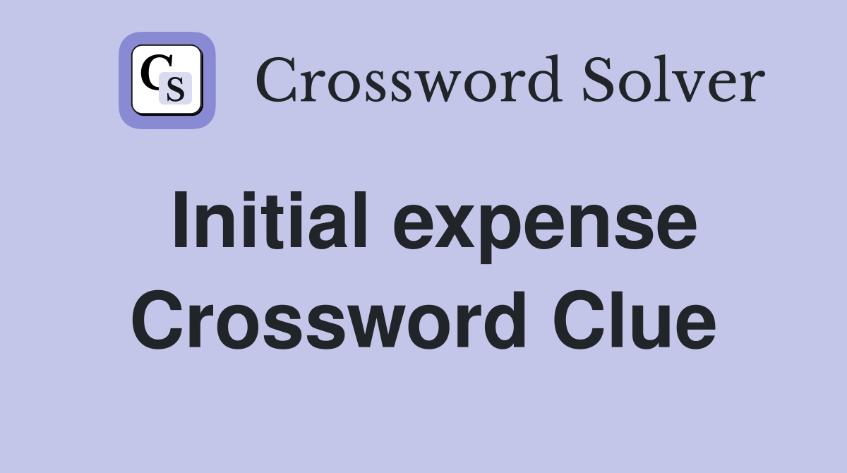 Initial expense Crossword Clue